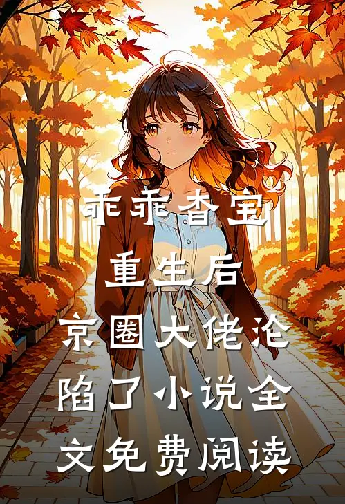 乖乖杳宝重生后，京圈大佬沦陷了小说全文免费阅读
