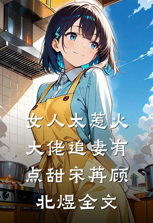 女人太惹火，大佬追妻有点甜宋苒顾北煜全文