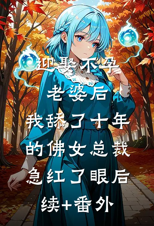 迎娶不孕老婆后，我舔了十年的佛女总裁急红了眼后续+番外
