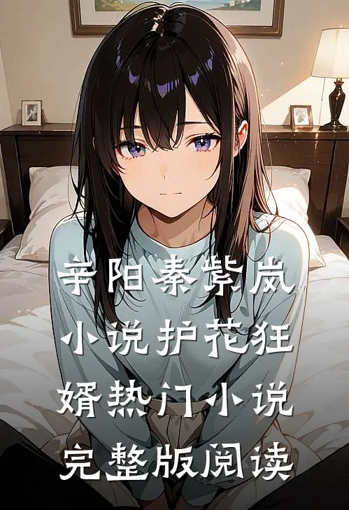 辛阳秦紫岚小说护花狂婿热门小说完整版阅读