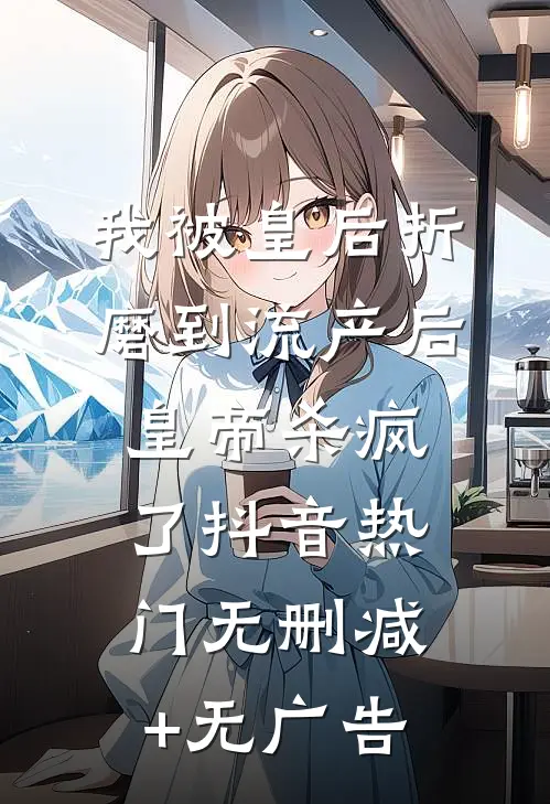 我被皇后折磨到流产后，皇帝杀疯了抖音热门无删减+无广告