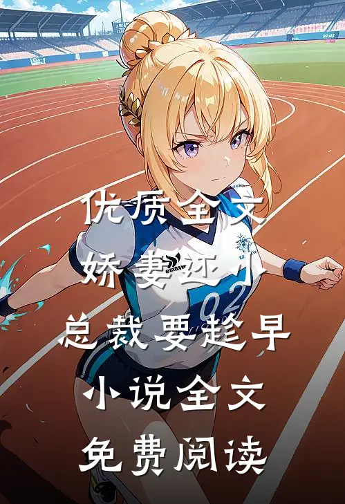 优质全文娇妻还小,总裁要趁早小说全文免费阅读