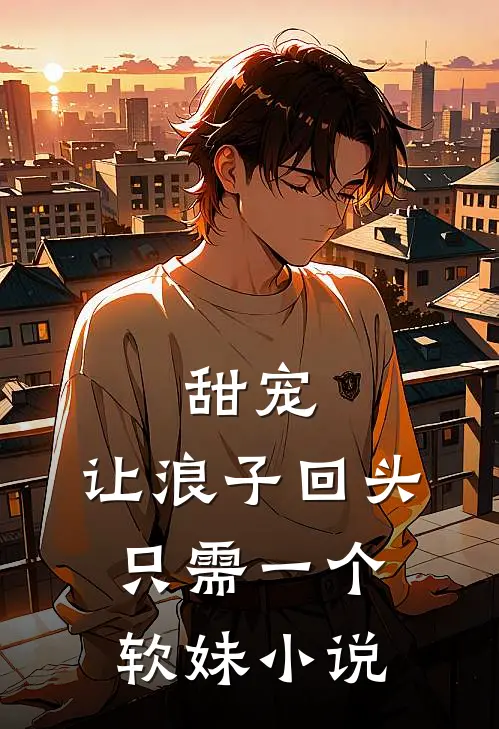 甜宠：让浪子回头，只需一个软妹小说
