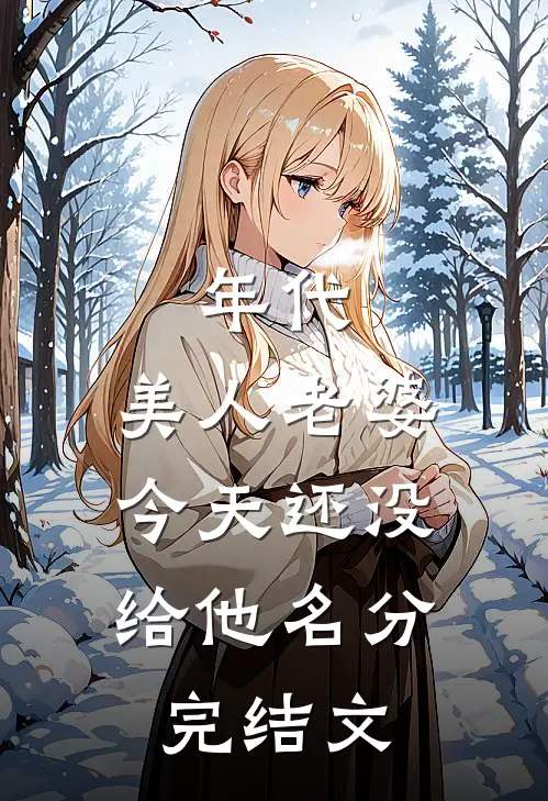 年代：美人老婆，今天还没给他名分完结文