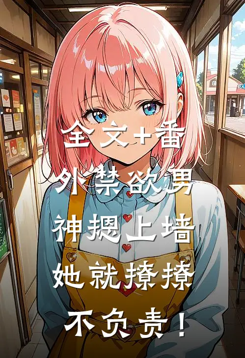 全文+番外禁欲男神摁上墙，她就撩撩不负责！