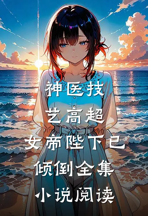 神医技艺高超，女帝陛下已倾倒全集小说阅读