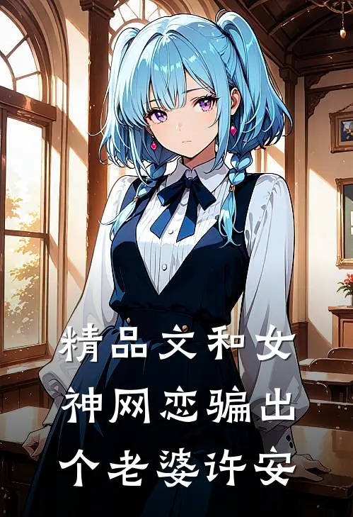 精品文和女神网恋骗出个老婆许安