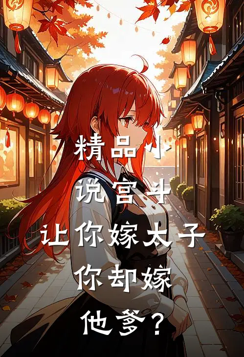 精品小说宫斗：让你嫁太子，你却嫁他爹？