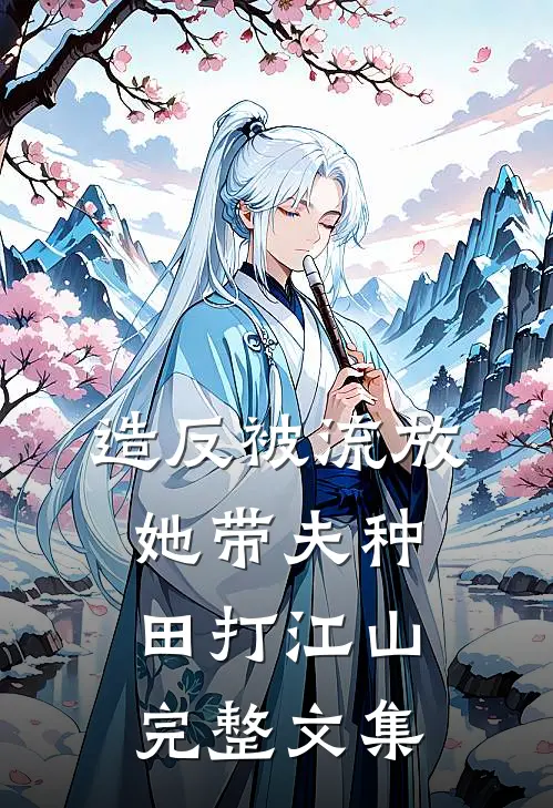 造反被流放,她带夫种田打江山完整文集