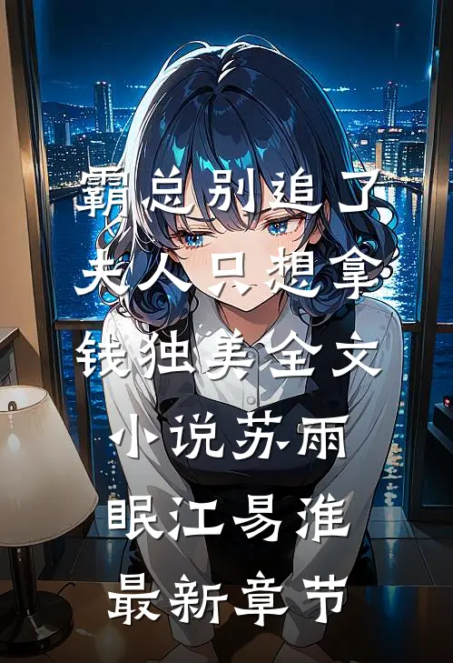 霸总别追了，夫人只想拿钱独美全文小说苏雨眠江易淮最新章节