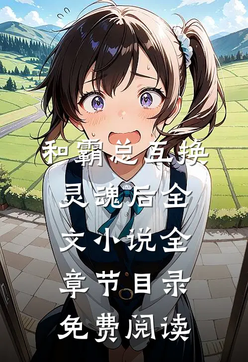和霸总互换灵魂后全文小说全章节目录免费阅读