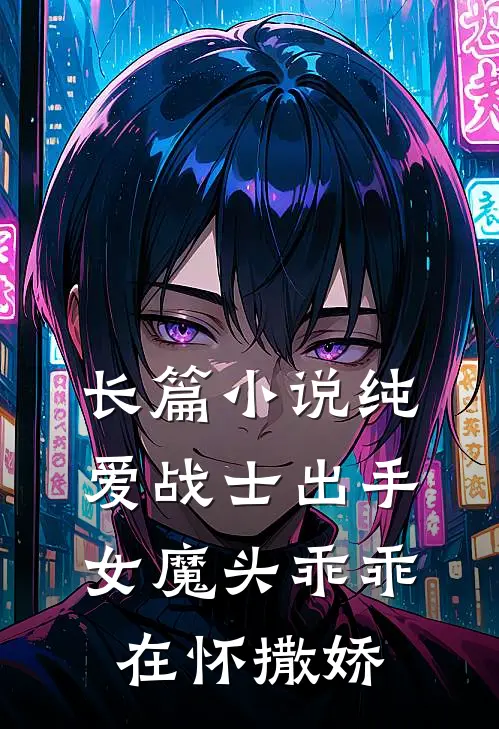长篇小说纯爱战士出手：女魔头乖乖在怀撒娇