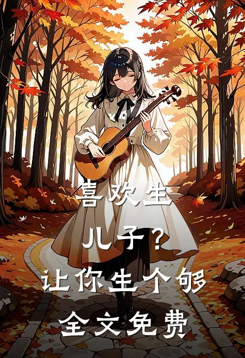 喜欢生儿子？让你生个够全文免费