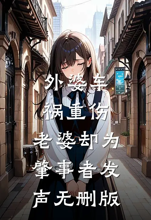 外婆车祸重伤，老婆却为肇事者发声无删版