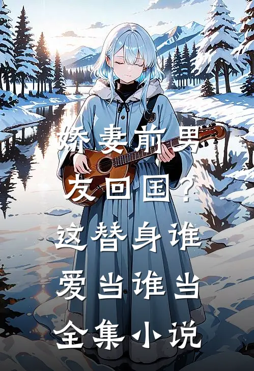 娇妻前男友回国？这替身谁爱当谁当全集小说