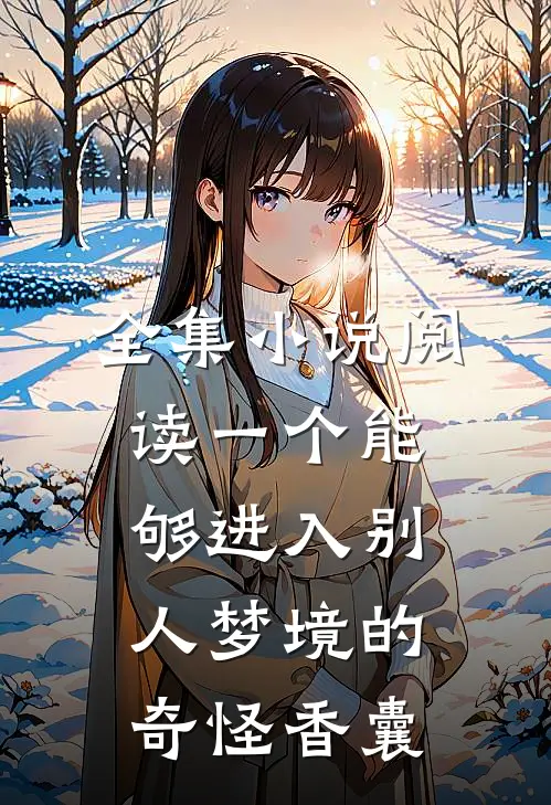 全集小说阅读一个能够进入别人梦境的奇怪香囊