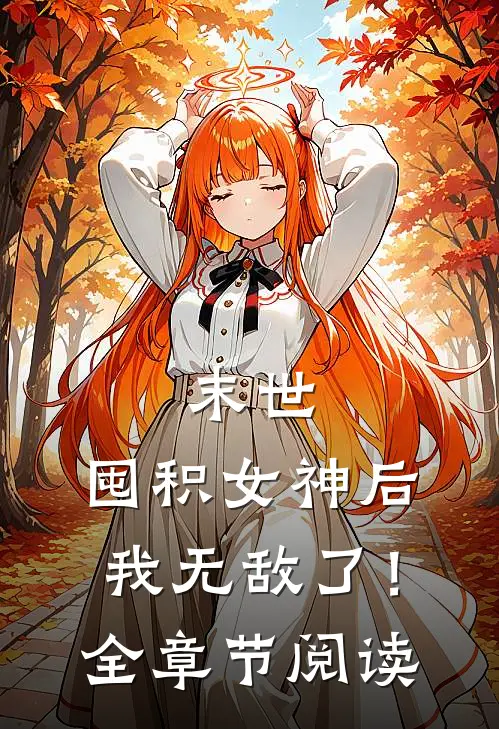 末世：囤积女神后，我无敌了！全章节阅读