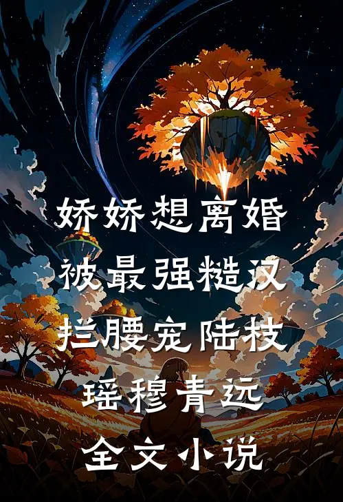 娇娇想离婚，被最强糙汉拦腰宠陆枝瑶穆青远全文小说