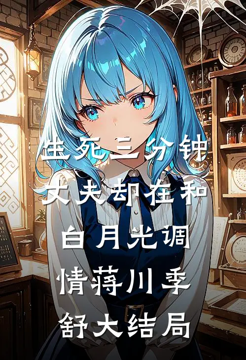 生死三分钟，丈夫却在和白月光调情蒋川季舒大结局