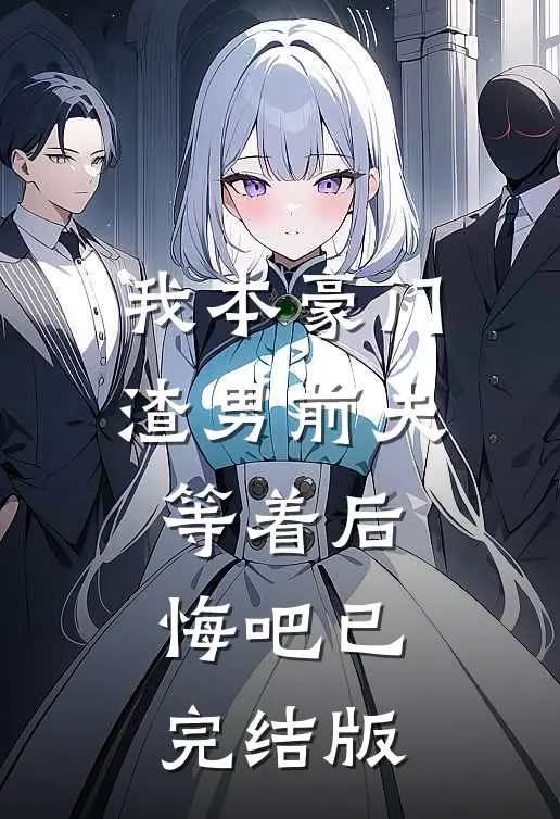 我本豪门，渣男前夫等着后悔吧已完结版