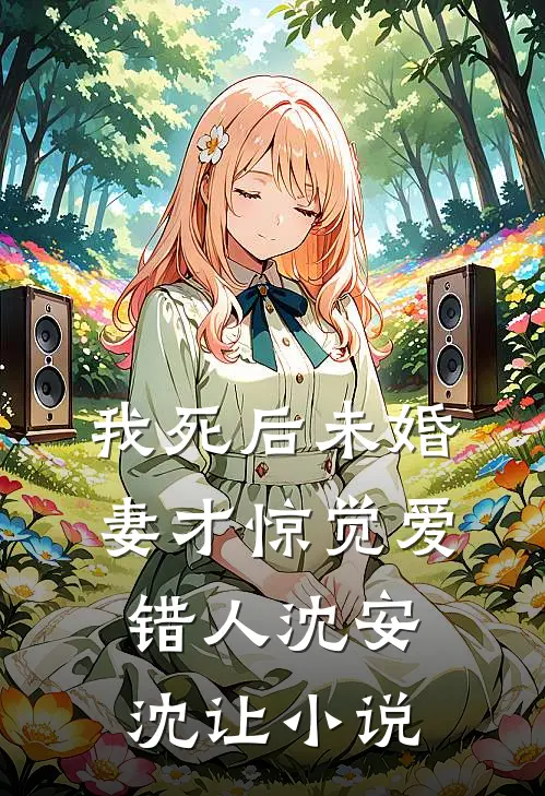 我死后未婚妻才惊觉爱错人沈安沈让小说