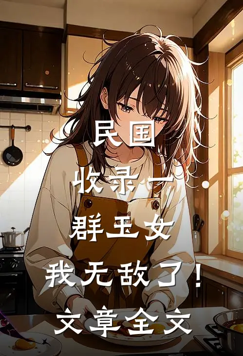 民国：收录一群玉女，我无敌了！文章全文