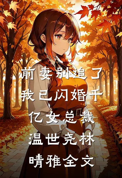 前妻别追了，我已闪婚千亿女总裁温世尧林晴雅全文