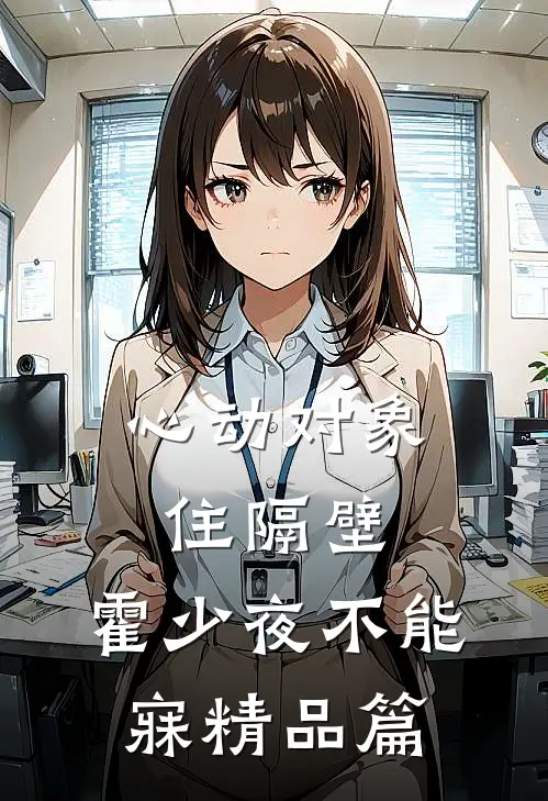 心动对象住隔壁，霍少夜不能寐精品篇