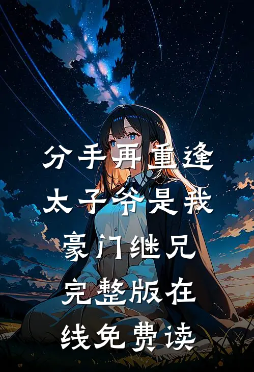 分手再重逢，太子爷是我豪门继兄完整版在线免费读