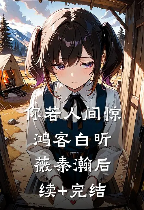 你若人间惊鸿客白昕薇秦瀚后续+完结