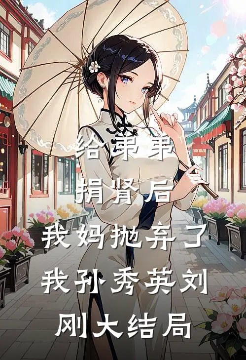 给弟弟捐肾后，我妈抛弃了我孙秀英刘刚大结局