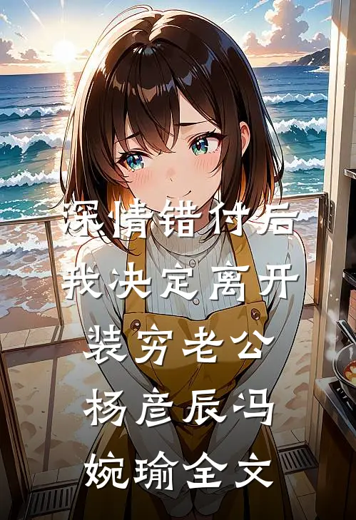 深情错付后我决定离开装穷老公杨彦辰冯婉瑜全文