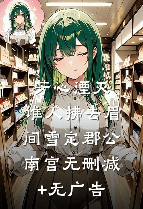 芳心湮灭，谁人拂去眉间雪定郡公南宫无删减+无广告