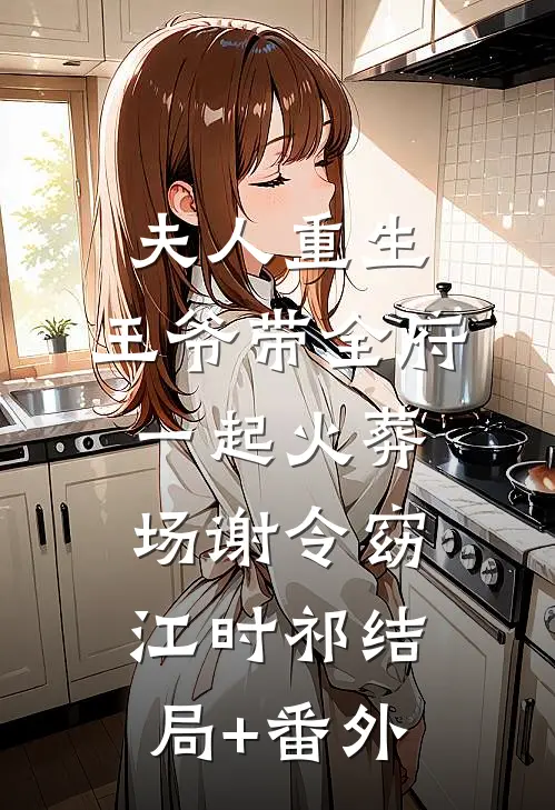 夫人重生，王爷带全府一起火葬场谢令窈江时祁结局+番外