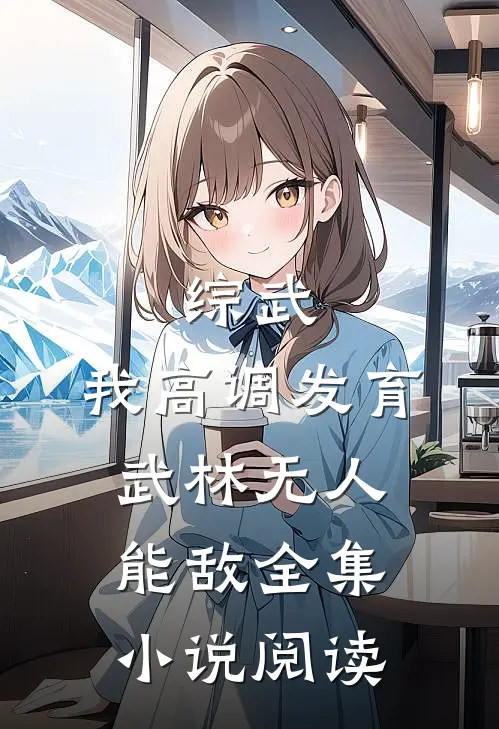 综武：我高调发育，武林无人能敌全集小说阅读