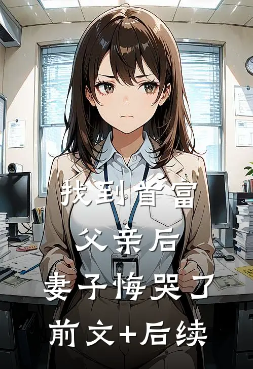 找到首富父亲后，妻子悔哭了前文+后续