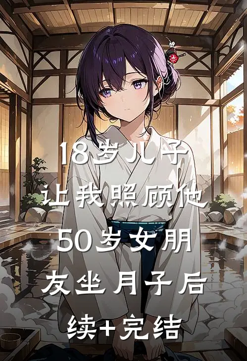 18岁儿子让我照顾他50岁女朋友坐月子后续+完结