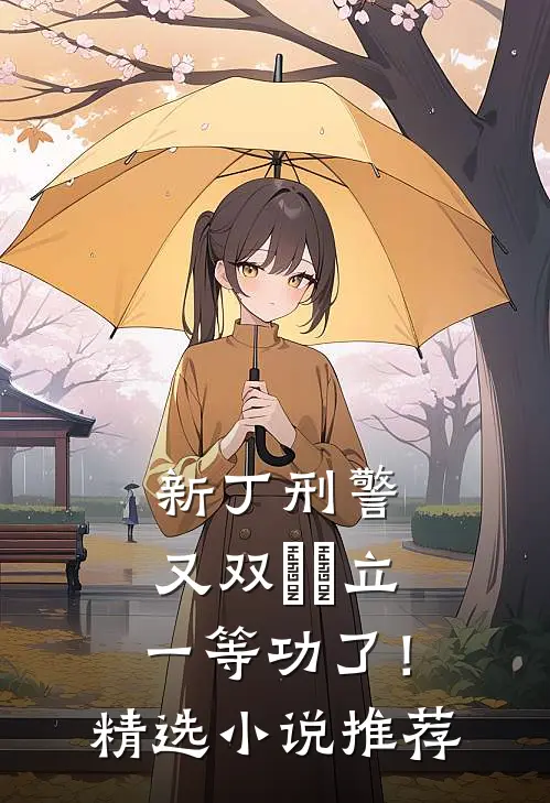 新丁刑警，又双叒叕立一等功了！精选小说推荐
