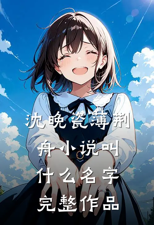 沈晚瓷薄荆舟小说叫什么名字完整作品