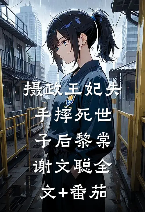 摄政王妃失手摔死世子后黎棠谢文聪全文+番茄
