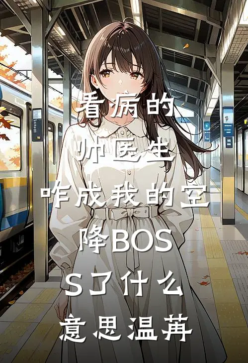 看病的帅医生，咋成我的空降BOSS了什么意思温苒