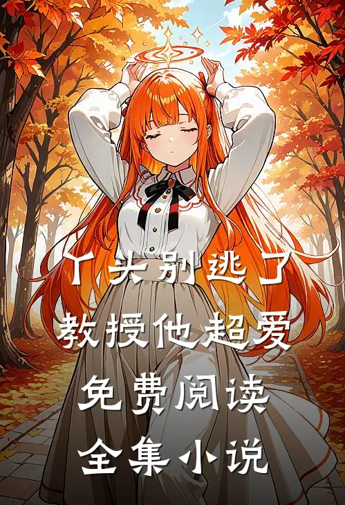 丫头别逃了教授他超爱免费阅读全集小说