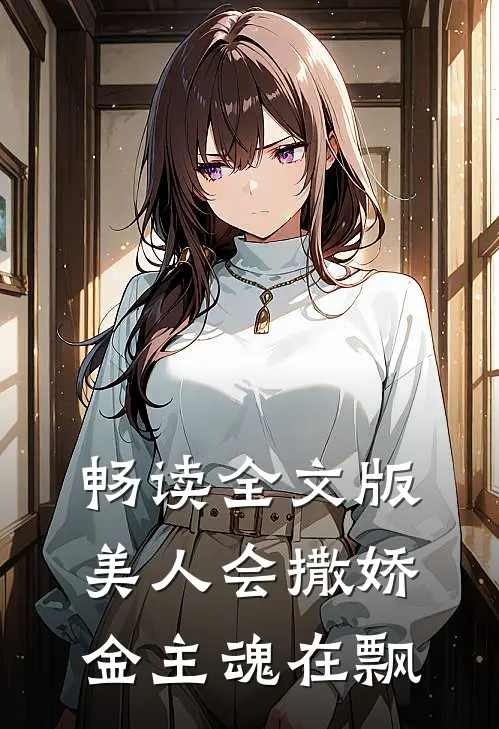 畅读全文版美人会撒娇，金主魂在飘