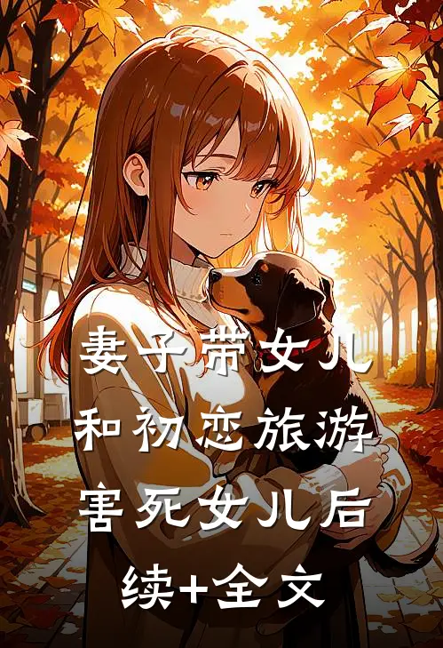 妻子带女儿和初恋旅游，害死女儿后续+全文