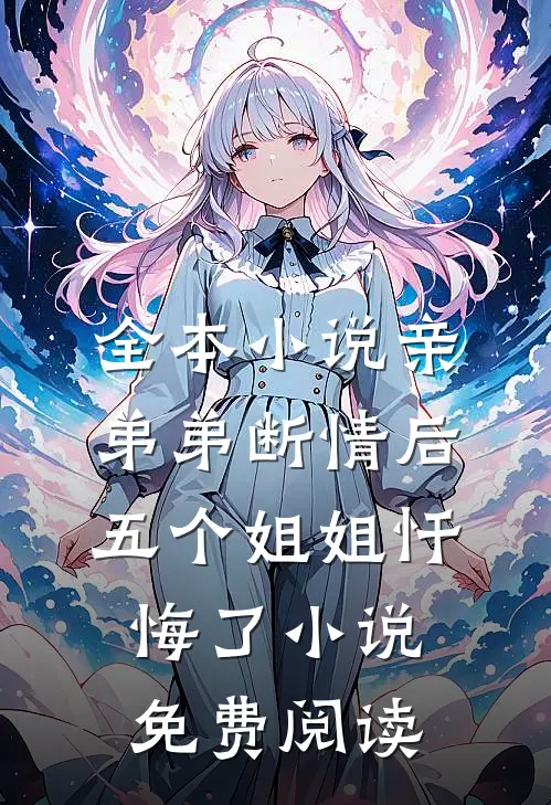 全本小说亲弟弟断情后,五个姐姐忏悔了小说免费阅读