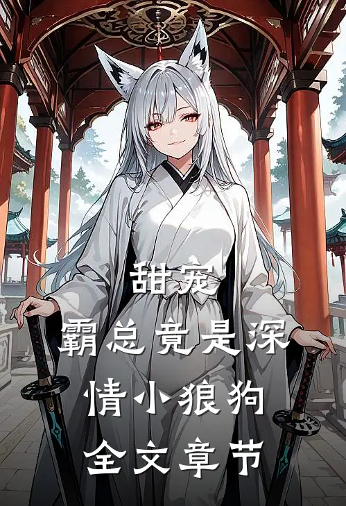 甜宠：霸总竟是深情小狼狗全文章节