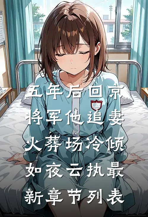 五年后回京，将军他追妻火葬场冷倾如夜云执最新章节列表
