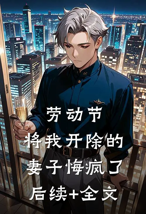 劳动节，将我开除的妻子悔疯了后续+全文