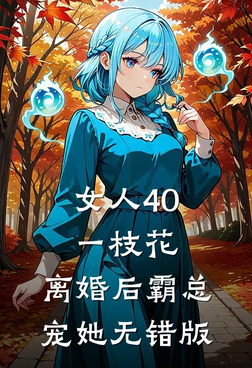 女人40一枝花，离婚后霸总宠她无错版