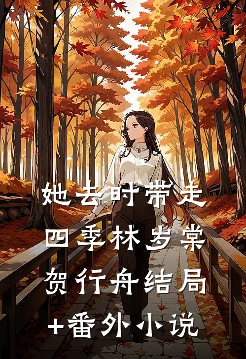 她去时带走四季林岁棠贺行舟结局+番外小说